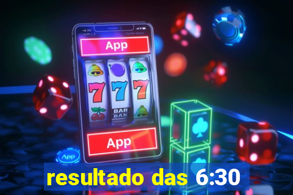 resultado das 6:30